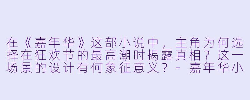在《嘉年华》这部小说中，主角为何选择在狂欢节的最高潮时揭露真相？这一场景的设计有何象征意义？-嘉年华小说