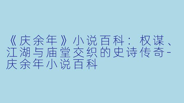 《庆余年》小说百科：权谋、江湖与庙堂交织的史诗传奇-庆余年小说百科