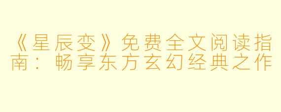 《星辰变》免费全文阅读指南：畅享东方玄幻经典之作