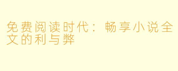 免费阅读时代：畅享小说全文的利与弊