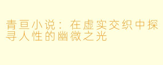 青亘小说：在虚实交织中探寻人性的幽微之光