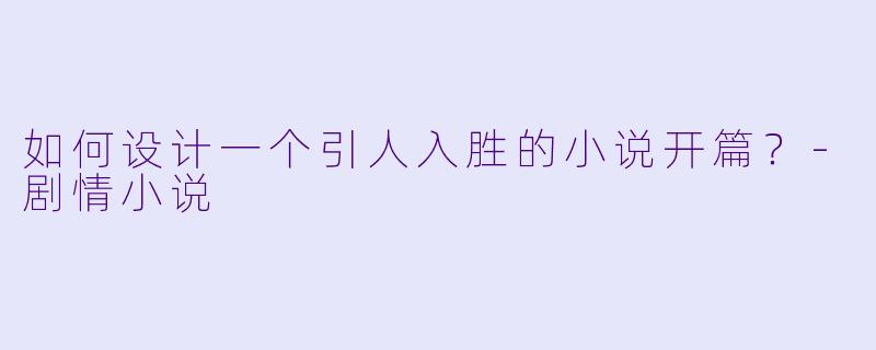 如何设计一个引人入胜的小说开篇？-剧情小说