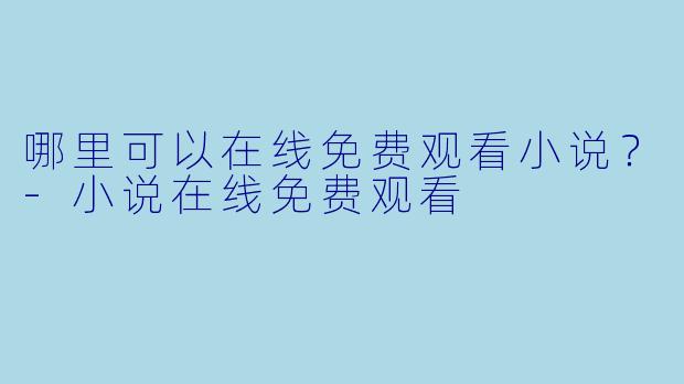 哪里可以在线免费观看小说？