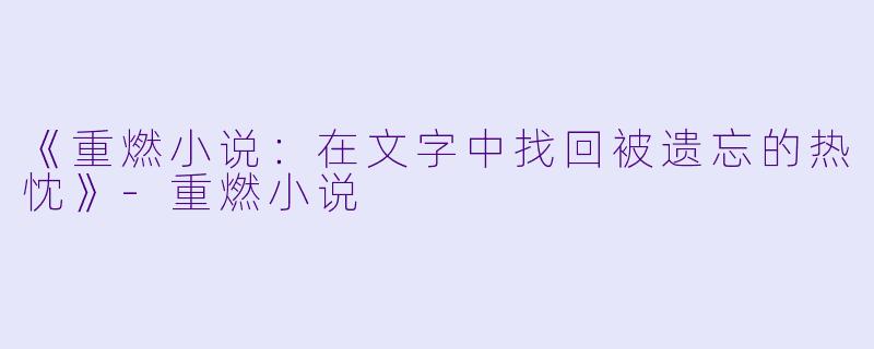 《重燃小说：在文字中找回被遗忘的热忱》-重燃小说