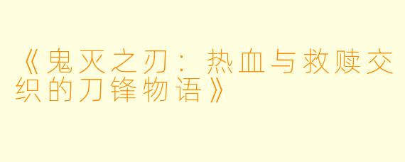 《鬼灭之刃：热血与救赎交织的刀锋物语》