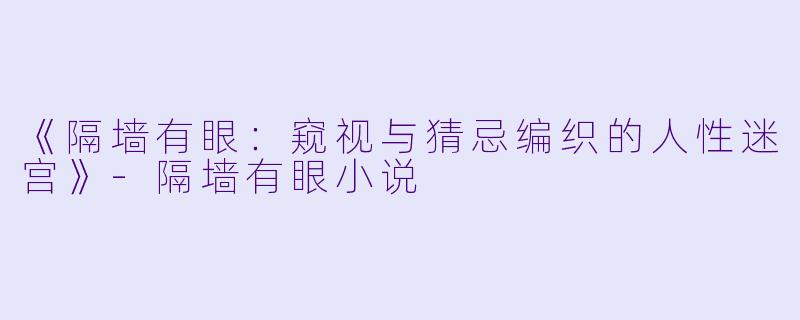 《隔墙有眼:窥视与猜忌编织的人性迷宫》