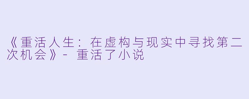 《重活人生：在虚构与现实中寻找第二次机会》-重活了小说