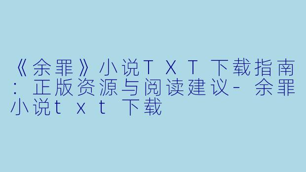 《余罪》小说TXT下载指南:正版资源与阅读建议