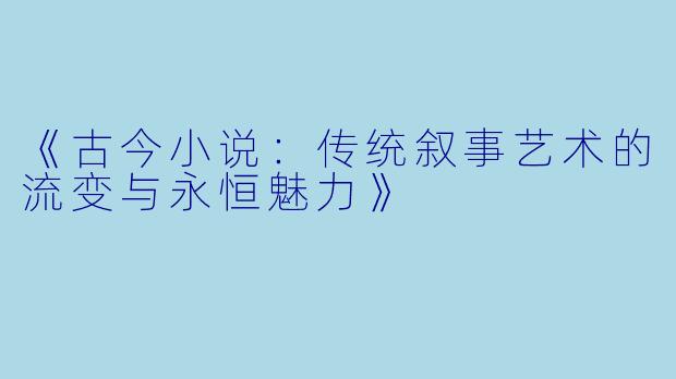 《古今小说：传统叙事艺术的流变与永恒魅力》