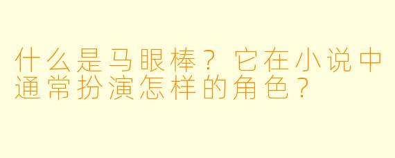 什么是马眼棒？它在小说中通常扮演怎样的角色？