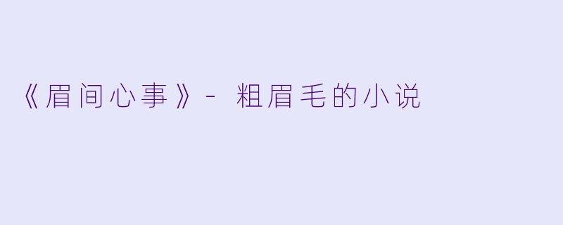 《眉间心事》-粗眉毛的小说