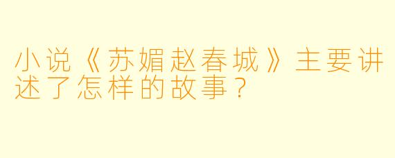 小说《苏媚赵春城》主要讲述了怎样的故事？