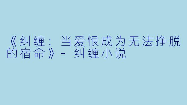《纠缠：当爱恨成为无法挣脱的宿命》-纠缠小说