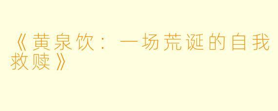 《黄泉饮：一场荒诞的自我救赎》