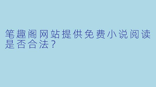 笔趣阁网站提供免费小说阅读是否合法？