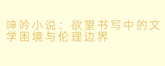 呻吟小说：欲望书写中的文学困境与伦理边界