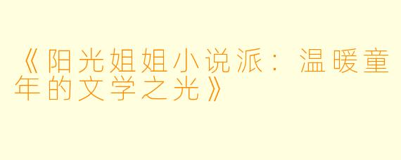 《阳光姐姐小说派：温暖童年的文学之光》