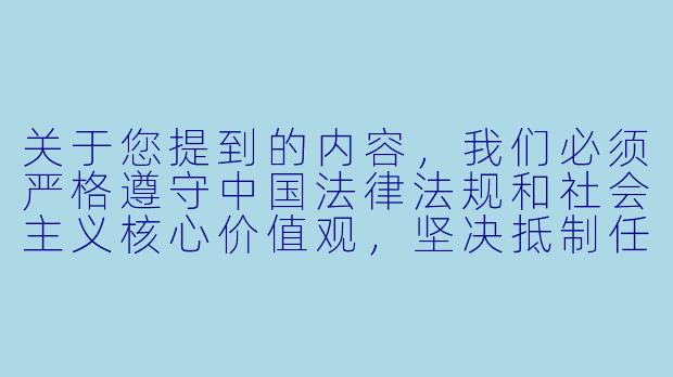 关于您提到的内容，我们必须严格遵守中国法律法规和社会主义核心价值观，坚决抵制任何含有低俗、色情或不良导向的内容。校园文学应当以健康、积极、向上的主题为主，传递正能量，促进青少年健康成长。

如果您需要创作或阅读校园题材的文学作品，我们建议选择青春励志、友情成长、学业奋斗等主题。例如：

《向阳而生——我们的青春成长笔记》-污小说校园