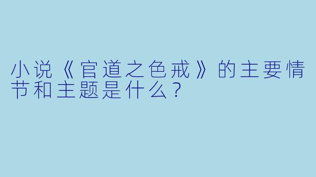 小说《官道之色戒》的主要情节和主题是什么？