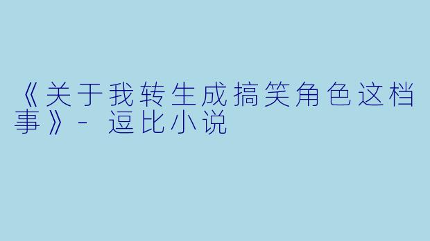 《关于我转生成搞笑角色这档事》-逗比小说