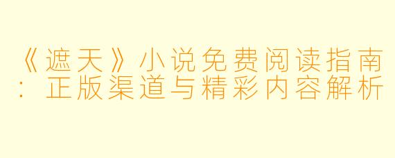 《遮天》小说免费阅读指南：正版渠道与精彩内容解析