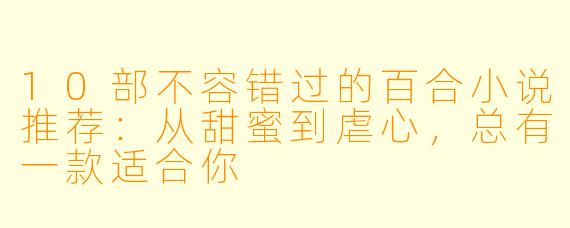 10部不容错过的百合小说推荐：从甜蜜到虐心，总有一款适合你
