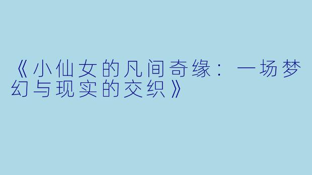 《小仙女的凡间奇缘：一场梦幻与现实的交织》
