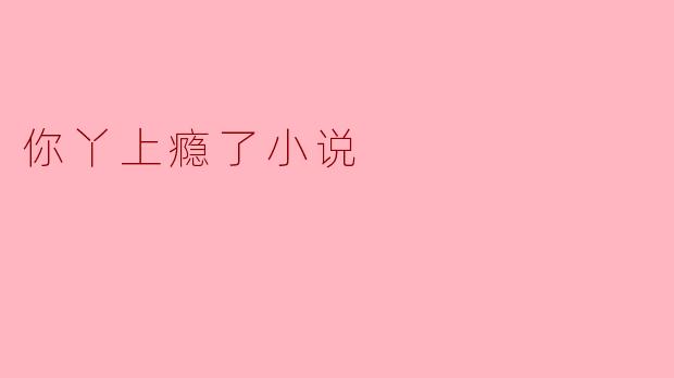 你丫上瘾了小说