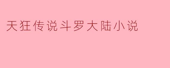 天狂传说斗罗大陆小说