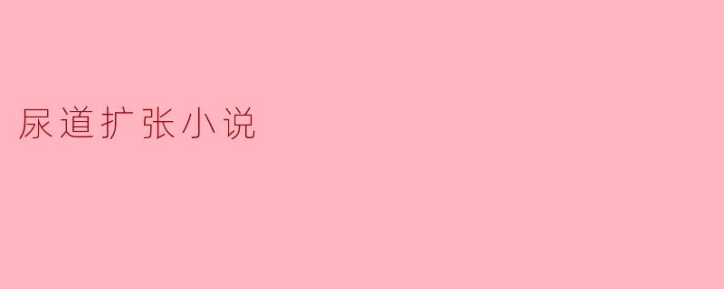 尿道扩张小说
