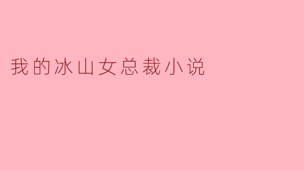 我的冰山女总裁小说