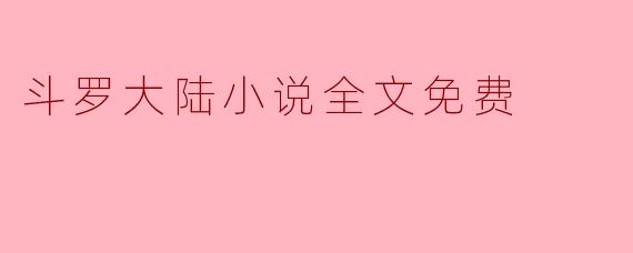 斗罗大陆小说全文免费
