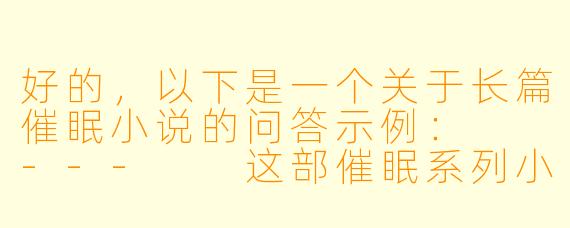 好的，以下是一个关于长篇催眠小说的问答示例：

---

这部催眠系列小说的核心设定是什么？主角如何获得并使用催眠能力？