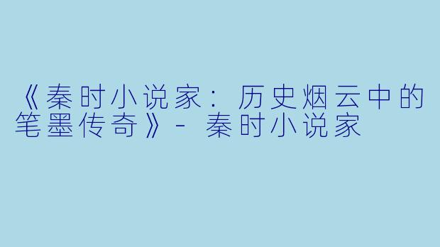 《秦时小说家：历史烟云中的笔墨传奇》-秦时小说家