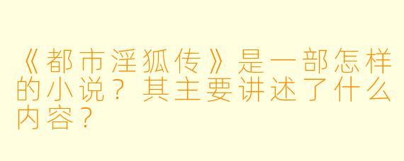《都市淫狐传》是一部怎样的小说？其主要讲述了什么内容？