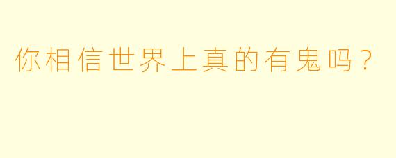 你相信世界上真的有鬼吗？