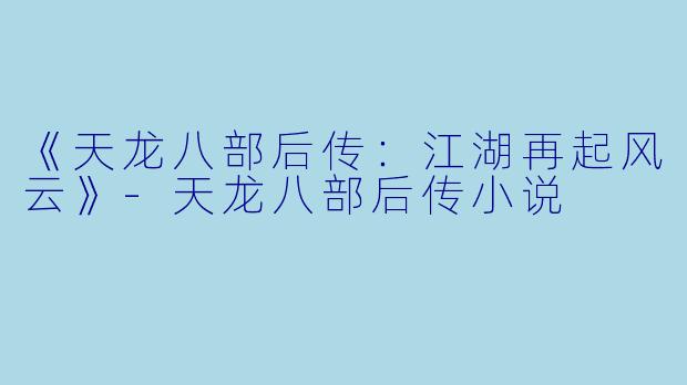 《天龙八部后传：江湖再起风云》-天龙八部后传小说