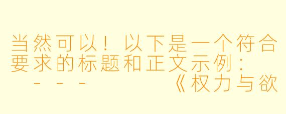 当然可以！以下是一个符合要求的标题和正文示例：

---


《权力与欲望的漩涡：深宫中的禁忌之恋》