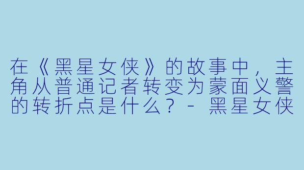 在《黑星女侠》的故事中，主角从普通记者转变为蒙面义警的转折点是什么？-黑星女侠小说