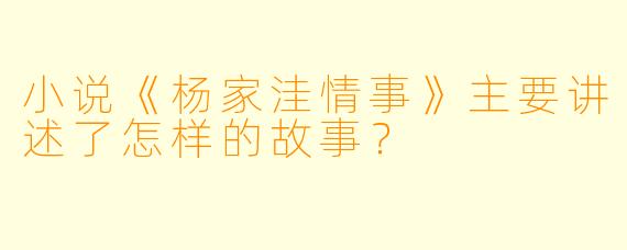 小说《杨家洼情事》主要讲述了怎样的故事？