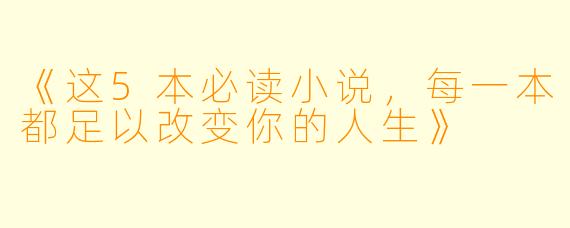 《这5本必读小说，每一本都足以改变你的人生》