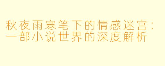 秋夜雨寒笔下的情感迷宫：一部小说世界的深度解析