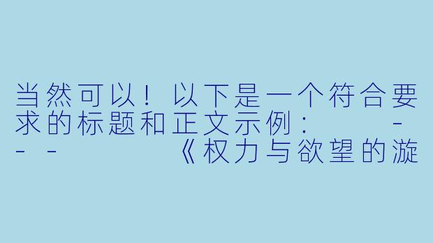 当然可以！以下是一个符合要求的标题和正文示例：

---


《权力与欲望的漩涡：深宫中的禁忌之恋》-操皇后小说