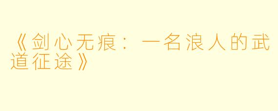 《剑心无痕：一名浪人的武道征途》
