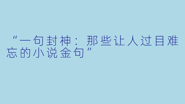 “一句封神：那些让人过目难忘的小说金句”