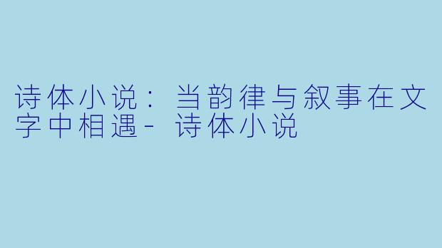 诗体小说：当韵律与叙事在文字中相遇-诗体小说