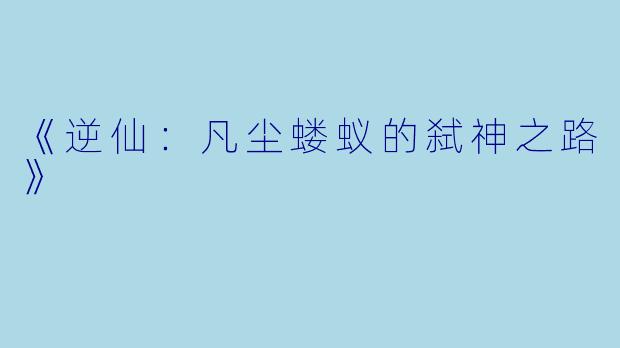 《逆仙：凡尘蝼蚁的弑神之路》