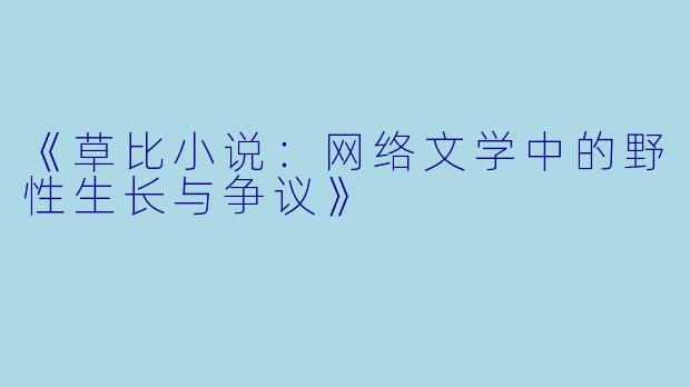 《草比小说：网络文学中的野性生长与争议》