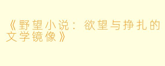 《野望小说：欲望与挣扎的文学镜像》