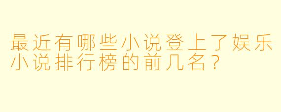 最近有哪些小说登上了娱乐小说排行榜的前几名？
